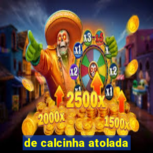 de calcinha atolada